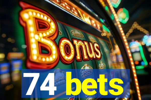 74 bets